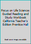 Paperback Focus on Life Science: Guided Reading and Study Workbook California Teacher's Edition Prentice Hall Book