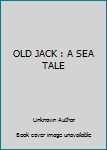 OLD JACK : A SEA TALE