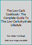 Hardcover The Low-Carb Cookbook: The Complete Guide To The Low-Carbohydrate Lifestyle Book