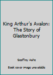 Hardcover King Arthur's Avalon: The Story of Glastonbury Book