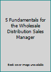 Paperback 5 Fundamentals for the Wholesale Distribution Sales Manager Book