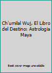 Paperback Ch'umilal Wuj, El Libro del Destino: Astrologia Maya [Spanish] Book