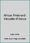 Library Binding African Firebrand: Kenyatta of Kenya Book