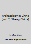 Unknown Binding Archaeology in China (vol. 2, Shang China) Book