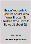 Paperback Brace Yourself: A Book for Adults Who Wear Braces (& Children Who Have to Be Adult about It) Book