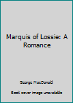 Marquis of Lossie: A Romance