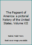 Hardcover The Pageant of America: a pictorial history of the United States, Volume XII Book