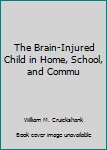 Unknown Binding The Brain-Injured Child in Home, School, and Commu Book