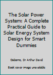 Paperback The Solar Power System: A Complete Practical Guide to Solar Energy System Design for Smart Dummies Book