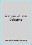 Hardcover A Primer of Book Collecting Book