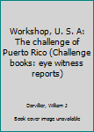 Workshop, U. S. A: The challenge of Puerto Rico (Challenge books: eye witness reports)