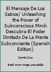 El Mensaje De Los Sabios/ Unleashing the Power of Subconscious Mind: Descubra El Poder Ilimitado De La Mente Subconciente