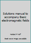 Unknown Binding Solutions manual to accompany Basic electromagnetic fields Book