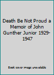 Hardcover Death Be Not Proud a Memoir of John Gunther Junior 1929-1947 Book