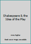 Hardcover Shakespeare & the Idea of the Play Book