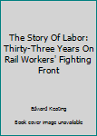 Hardcover The Story Of Labor: Thirty-Three Years On Rail Workers' Fighting Front Book