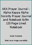 AKA Prayer Journal : Alpha Kappa Alpha Sorority Prayer Journal and Notebook 6x9in 120 Page Lined Notebook