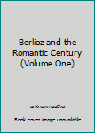 Unknown Binding Berlioz and the Romantic Century (Volume One) Book