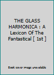 Hardcover THE GLASS HARMONICA : A Lexicon Of The Fantastical [ 1st ] Book