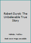 Paperback Robert Durst: The Unbelievable True Story Book