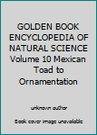 The Golden Book Encyclopedia of Natural Science : Volume 10 : Mexican Toad to Ornamentation