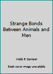 Strange Bonds Between Animals and Men