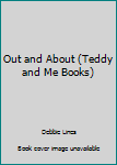 Hardcover Out and About (Teddy and Me Books) Book