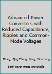 Hardcover Advanced Power Converters with Reduced Capacitance, Ripples and Common-Mode Voltages Book