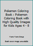 Pokemon Coloring Book : Pokemon Coloring Book with High Quality Images for Kids Ages 4 - 8