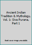 Hardcover Ancient Indian Tradition & Mythology, Vol. 1: Siva Purana, Part 1 Book