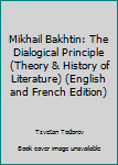 Hardcover Mikhail Bakhtin: The Dialogical Principle (Theory & History of Literature) (English and French Edition) Book