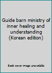Paperback Guide barn ministry of inner healing and understanding (Korean edition) [Korean] Book
