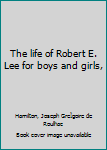 The life of Robert E. Lee for boys and girls,