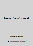 Unknown Binding Never Saw Sunset Book
