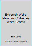 Hardcover Extremely Weird Mammals (Extremely Weird Series) Book