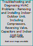 Paperback Troubleshooting and Diagnosing HVAC Problems : Removing and Installing Indoor-Outdoor Unit. Including Compressors, Reversing Valve, Capacitors and Indoor Unit Coils Book