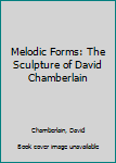 Melodic Forms: The Sculpture of David Chamberlain