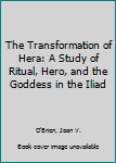 Paperback The Transformation of Hera: A Study of Ritual, Hero, and the Goddess in the Iliad Book