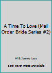 Hardcover A Time To Love (Mail Order Bride Series #2) Book