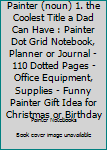 Painter (noun) 1. The Coolest Title A Dad Can Have.: Painter Dot Grid Notebook, Planner or Journal | 110 Dotted Pages | Office Equipment, Supplies | Funny Painter Gift Idea for Christmas or Birthday