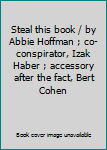 Steal this book / by Abbie Hoffman ; co-conspirator, Izak Haber ; accessory after the fact, Bert Cohen