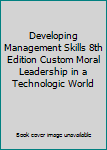 Paperback Developing Management Skills 8th Edition Custom Moral Leadership in a Technologic World Book