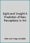 Hardcover Sight and Insight A Prediction of New Perceptions in Art Book