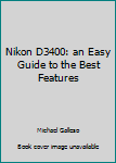 Paperback Nikon D3400: an Easy Guide to the Best Features Book