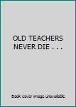 Perfect Paperback OLD TEACHERS NEVER DIE . . . Book