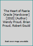 The Heart of Faerie Oracle [Hardcover] [2010] (Author) Wendy Froud, Brian Froud, Robert Gould