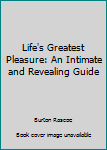 Hardcover Life's Greatest Pleasure: An Intimate and Revealing Guide Book