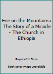 Fire on the Mountains: The Story of a Miracle - The Church in Ethiopia