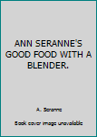 Hardcover ANN SERANNE'S GOOD FOOD WITH A BLENDER. Book