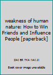 weakness of human nature: How to Win Friends and Influence People [paperback]